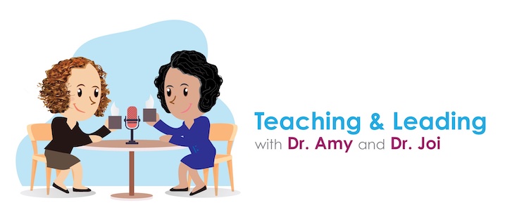 Teaching and Leading with Dr. Amy and Dr. Joi Podcast